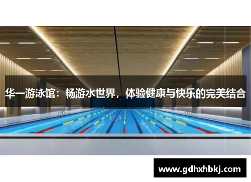 华一游泳馆：畅游水世界，体验健康与快乐的完美结合